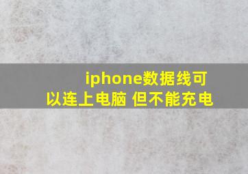 iphone数据线可以连上电脑 但不能充电